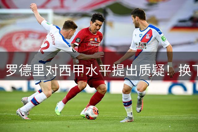 罗德里对西甲水平提出质疑！换下后遭转播镜头捕捉，批评瓦伦西亚表现